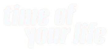 time of your life